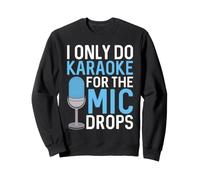 I Only Do Karaoke for the Mic Drops Sweatshirt