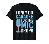 I Only Do Karaoke for the Mic Drops T-Shirt