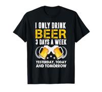 I Only Drink 3 Days A Week Yesterday Today Tomorrow Beer T-Shirt
