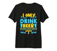 I Only Drink Beer On Days that End in Y Premium T-Shirt
