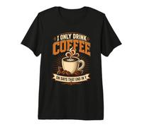 I Only Drink Coffee On Days that End in Y Premium T-Shirt