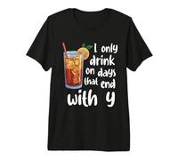 I Only Drink On Days that End with Y Long Island Iced Tea Premium T-Shirt