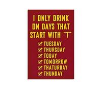 I Only Drink on Days That Start with T Funny Quote Poster Canvas Wall Art Prints Home Aesthetic 24x36inch(60x90cm)