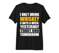 I Only Drink Whiskey 3 Days A W unny Booze Premium T-Shirt