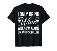 I Only Drink Wine When I’m Alone or with Someone T-Shirt