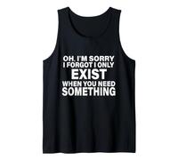 I Only Exist When You Need Something Funny Sarcastic Sayings Tank Top