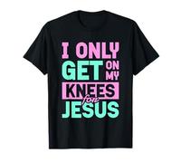 I Only Get On My Knees For Jesus | Religion Church God T-Shirt