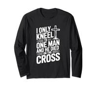 I Only Kneel to One Man He Died on The Cross Long Sleeve T-Shirt