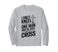 I Only Kneel to One Man He Died on The Cross Long Sleeve T-Shirt