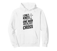 I Only Kneel to One Man He Died on the Cross Pullover Hoodie
