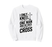 I Only Kneel to One Man He Died on the Cross Sweatshirt