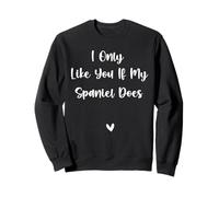 I Only Like You If My Spaniel Does Sweatshirt
