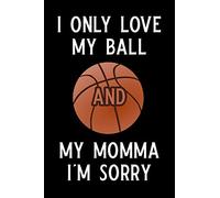 I ONLY LOVE MY BALL AND MY MOMMA I'M SORRY: Blank Lined Journal Notebook, Funny basketball Notebook, basketball journal, basketball notebook, Ruled, ... for basketball lovers, basketball gifts