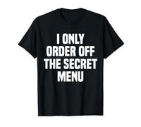 I Only Order Off The Secret Menu T-Shirt