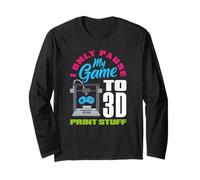 I Only Pause My Game to 3D Print Stuff Gamer Long Sleeve T-Shirt