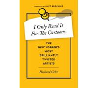 I Only Read It for the Cartoons: The New Yorker's Most Brilliantly Twisted Artists