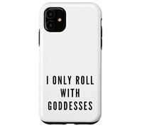 I Only Roll With Goddesses Empowerment Case for iPhone 11