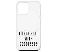 I Only Roll With Goddesses Empowerment Case for iPhone 12 Pro Max