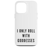 I Only Roll With Goddesses Empowerment Case for iPhone 13 Pro Max