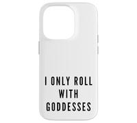 I Only Roll With Goddesses Empowerment Case for iPhone 14 Pro