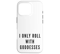 I Only Roll With Goddesses Empowerment Case for iPhone 16 Pro