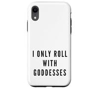 I Only Roll With Goddesses Empowerment Case for iPhone XR