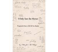 I Only Saw the Horses: A Lyric Memoir Fragments from a Life Felt Too Deeply - An Empath's Journey to Herself
