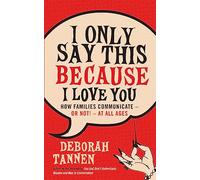 I Only Say This Because I Love You: How Families Communicate - or Not! - at All Ages
