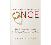 I Only Want To Get Married Once: The 10 Essential Questions for Getting it Right the First Time