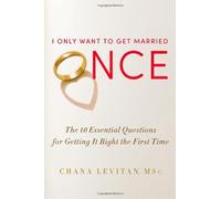 I Only Want To Get Married Once: The 10 Essential Questions for Getting it Right the First Time by Chana Levitan (2013-10-31)