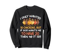 I only wanted 10 chickens But if God wants me to have 20 Sweatshirt