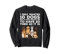 I Only Wanted 10 Dogs Funny Dog Lover Sweatshirt
