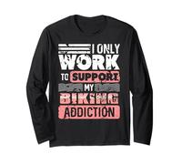 I Only Work to Support My Biking Addiction Long Sleeve T-Shirt