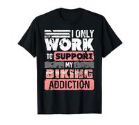 I Only Work to Support My Biking Addiction T-Shirt