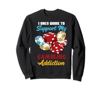 I Only Work To Support My Gambling Addiction Funny Gambler Sweatshirt