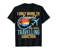 I Only Work to Support My Wife's Travelling Addiction Gifts T-Shirt
