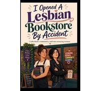 I Opened A Lesbian Bookstore By Accident: A Cozy Small-Town Lesbian Romantic Comedy About Books, Second Chances, and Finding Love