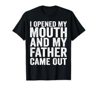 I Opened My Mouth and My Father Came Out Funny Humor T-Shirt