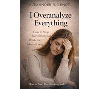 I Overanalyze Everything: How to Stop Overthinking and Break the Mental Loop (Stress & Sleep)