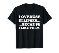 I Overuse Ellipses Because I Like Them Ellipses Dots Grammar T-Shirt