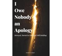 I Owe Nobody an Apology: Betrayed, Buried in Debt, and Still Building - A True Story Written While the Fight Is Still On.