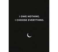 I OWE NOTHING.: I CHOOSE EVERYTHING. (No Permission Required)