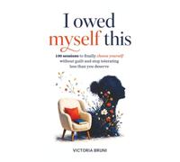 I Owed Myself This: 100 Sessions to Finally Choose Yourself Without Guilt and Stop Tolerating Less Than You Deserve