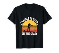 I Paddle To Burn Off The Crazy Retro Paddleboarding T-Shirt