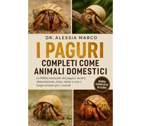 I PAGURI COMPLETI COME ANIMALI DOMESTICI: La Bibbia essenziale del paguro: recinti, alimentazione, muta, salute e cure a lungo termine per i custodi