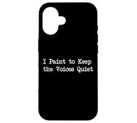 I Paint to Keep the Voices Quiet Funny Art Quotes Case for iPhone 16