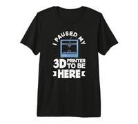 I Paused My 3D Printer to Be Here Funny 3D Printing Premium T-Shirt