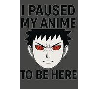 I Paused My Anime To Be Here: Funny Anime Fan Notebook for Otaku, and Binge Watchers: Perfect journal for anime lovers, introverts, manga readers, or ... amusing quotes and Japanese pop culture.