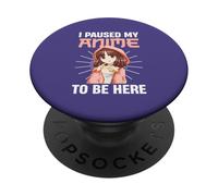 I Paused My Anime To Be Here Otaku PopSockets Adhesive PopGrip
