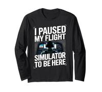 I Paused My Flight Sim to Be Here Long Sleeve T-Shirt